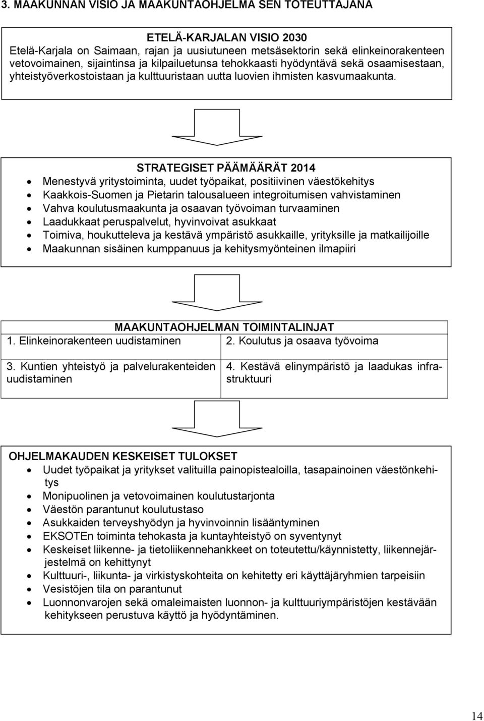 STRATEGISET PÄÄMÄÄRÄT 2014 Menestyvä yritystoiminta, uudet työpaikat, positiivinen väestökehitys Kaakkois-Suomen ja Pietarin talousalueen integroitumisen vahvistaminen Vahva koulutusmaakunta ja