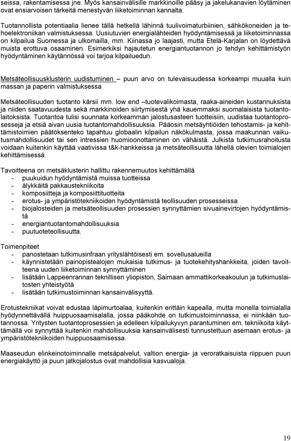 Uusiutuvien energialähteiden hyödyntämisessä ja liiketoiminnassa on kilpailua Suomessa ja ulkomailla, mm. Kiinassa jo laajasti, mutta Etelä-Karjalan on löydettävä muista erottuva osaaminen.