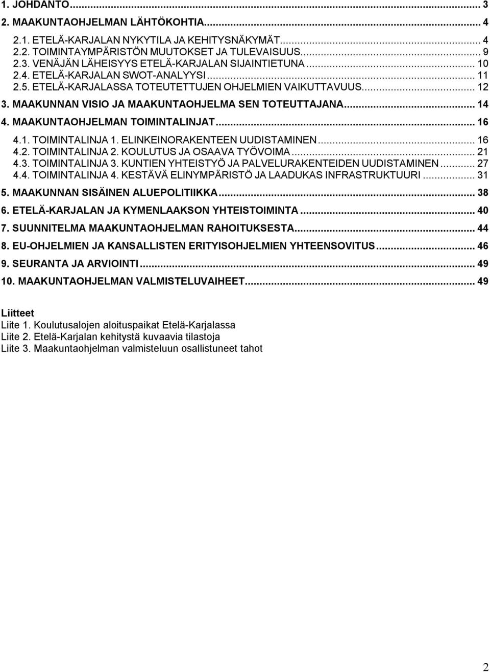 MAAKUNTAOHJELMAN TOIMINTALINJAT...16 4.1. TOIMINTALINJA 1. ELINKEINORAKENTEEN UUDISTAMINEN...16 4.2. TOIMINTALINJA 2. KOULUTUS JA OSAAVA TYÖVOIMA...21 4.3. TOIMINTALINJA 3.