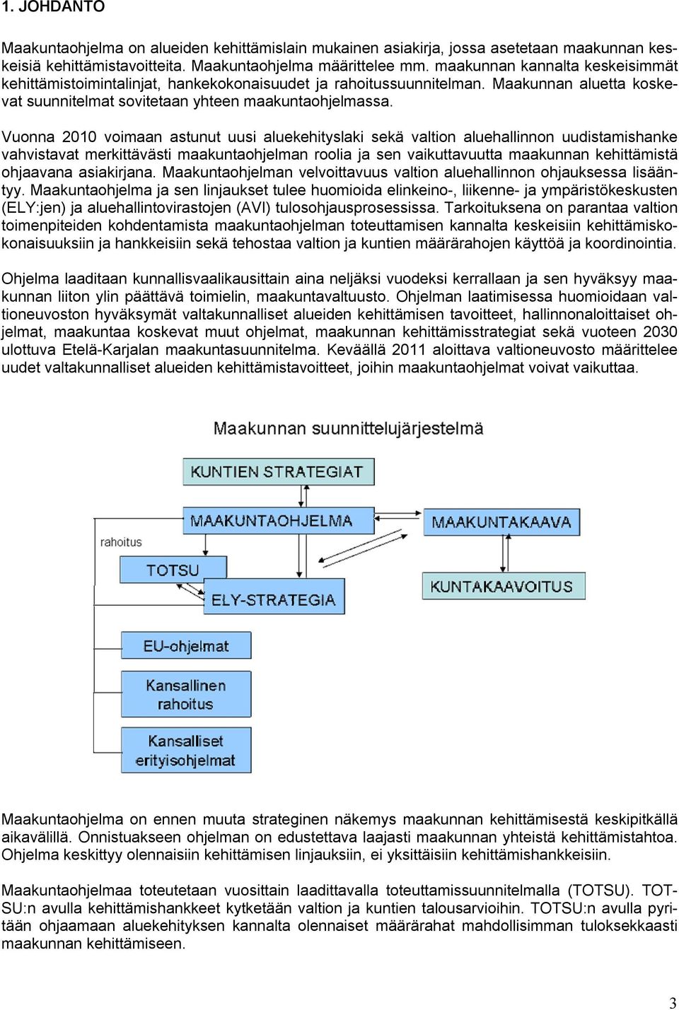 Vuonna 2010 voimaan astunut uusi aluekehityslaki sekä valtion aluehallinnon uudistamishanke vahvistavat merkittävästi maakuntaohjelman roolia ja sen vaikuttavuutta maakunnan kehittämistä ohjaavana