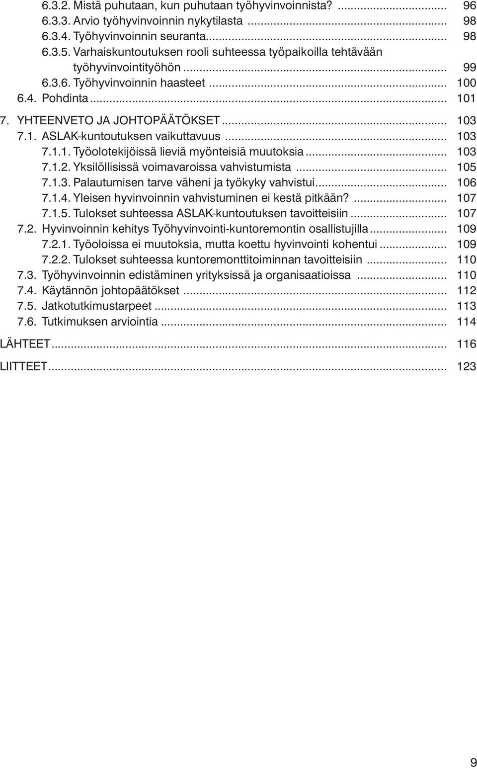 .. 103 7.1.1. Työolotekijöissä lieviä myönteisiä muutoksia... 103 7.1.2. Yksilöllisissä voimavaroissa vahvistumista... 105 7.1.3. Palautumisen tarve väheni ja työkyky vahvistui... 106 7.1.4.