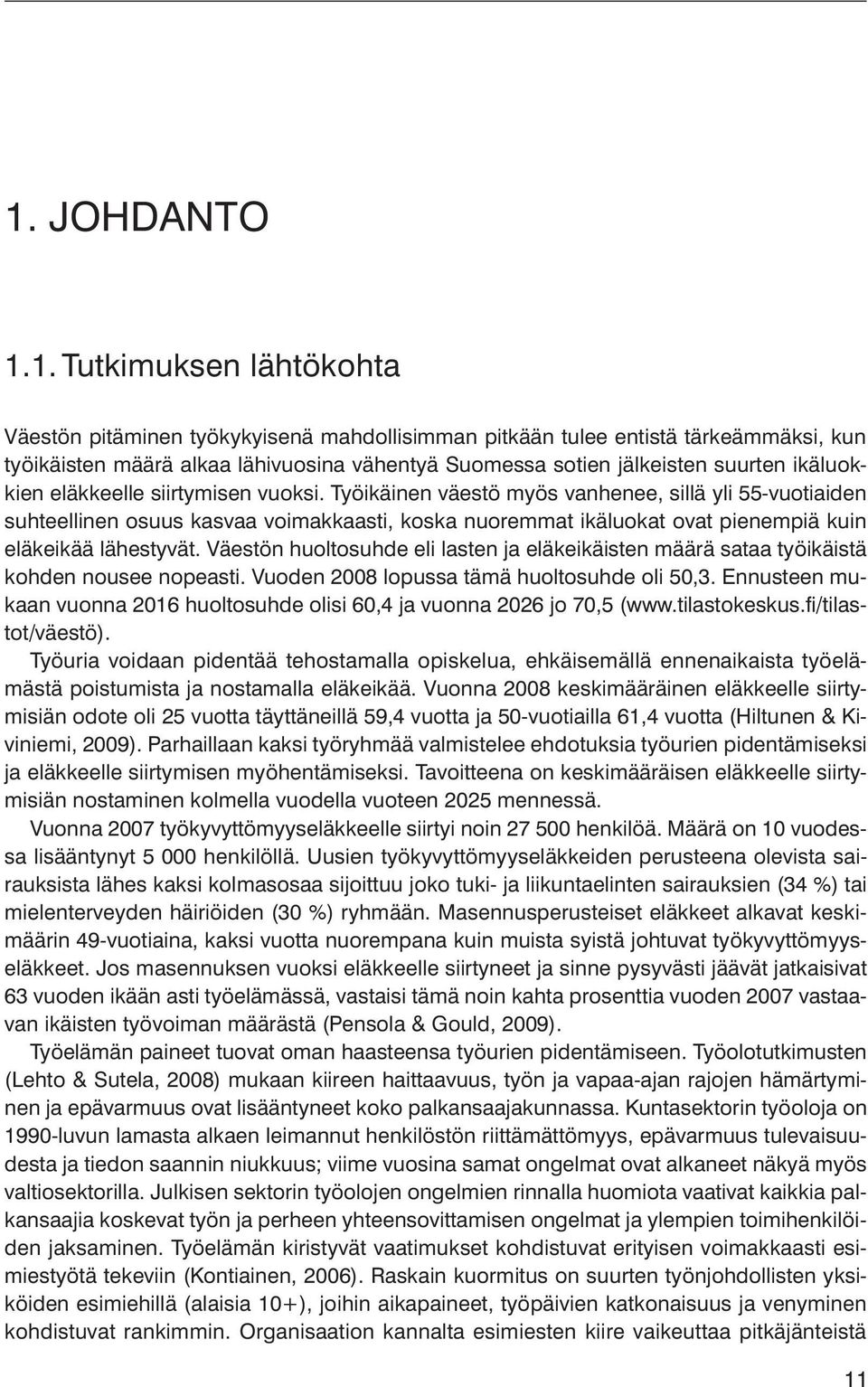 Työikäinen väestö myös vanhenee, sillä yli 55-vuotiaiden suhteellinen osuus kasvaa voimakkaasti, koska nuoremmat ikäluokat ovat pienempiä kuin eläkeikää lähestyvät.