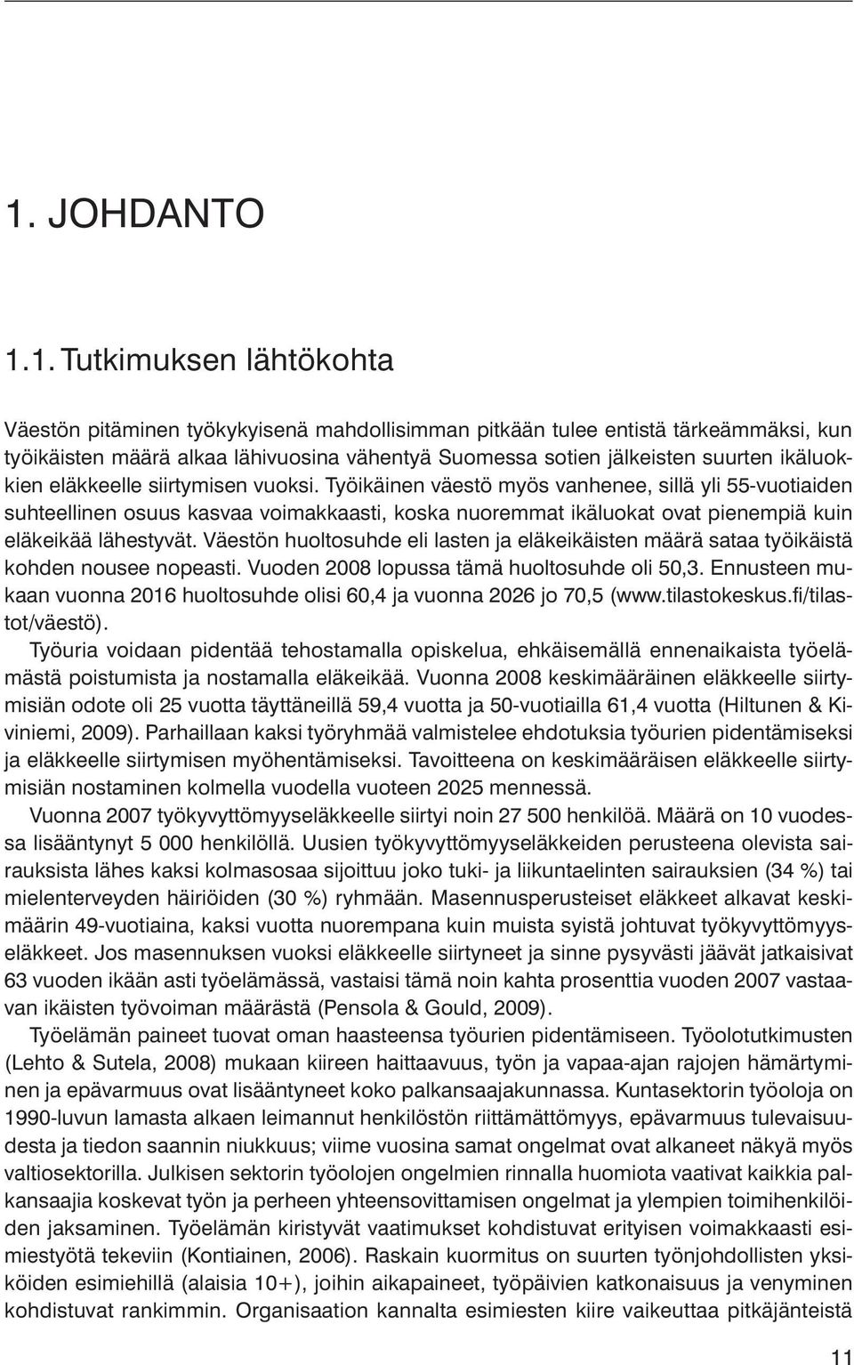 Työikäinen väestö myös vanhenee, sillä yli 55-vuotiaiden suhteellinen osuus kasvaa voimakkaasti, koska nuoremmat ikäluokat ovat pienempiä kuin eläkeikää lähestyvät.