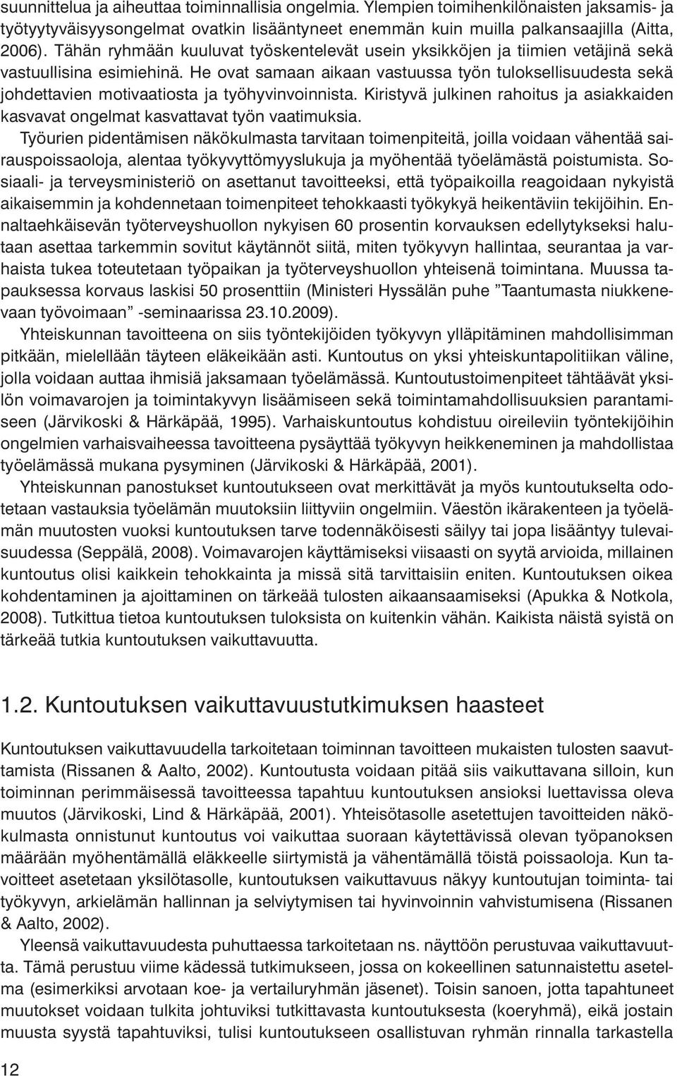 He ovat samaan aikaan vastuussa työn tuloksellisuudesta sekä johdettavien motivaatiosta ja työhyvinvoinnista. Kiristyvä julkinen rahoitus ja asiakkaiden kasvavat ongelmat kasvattavat työn vaatimuksia.