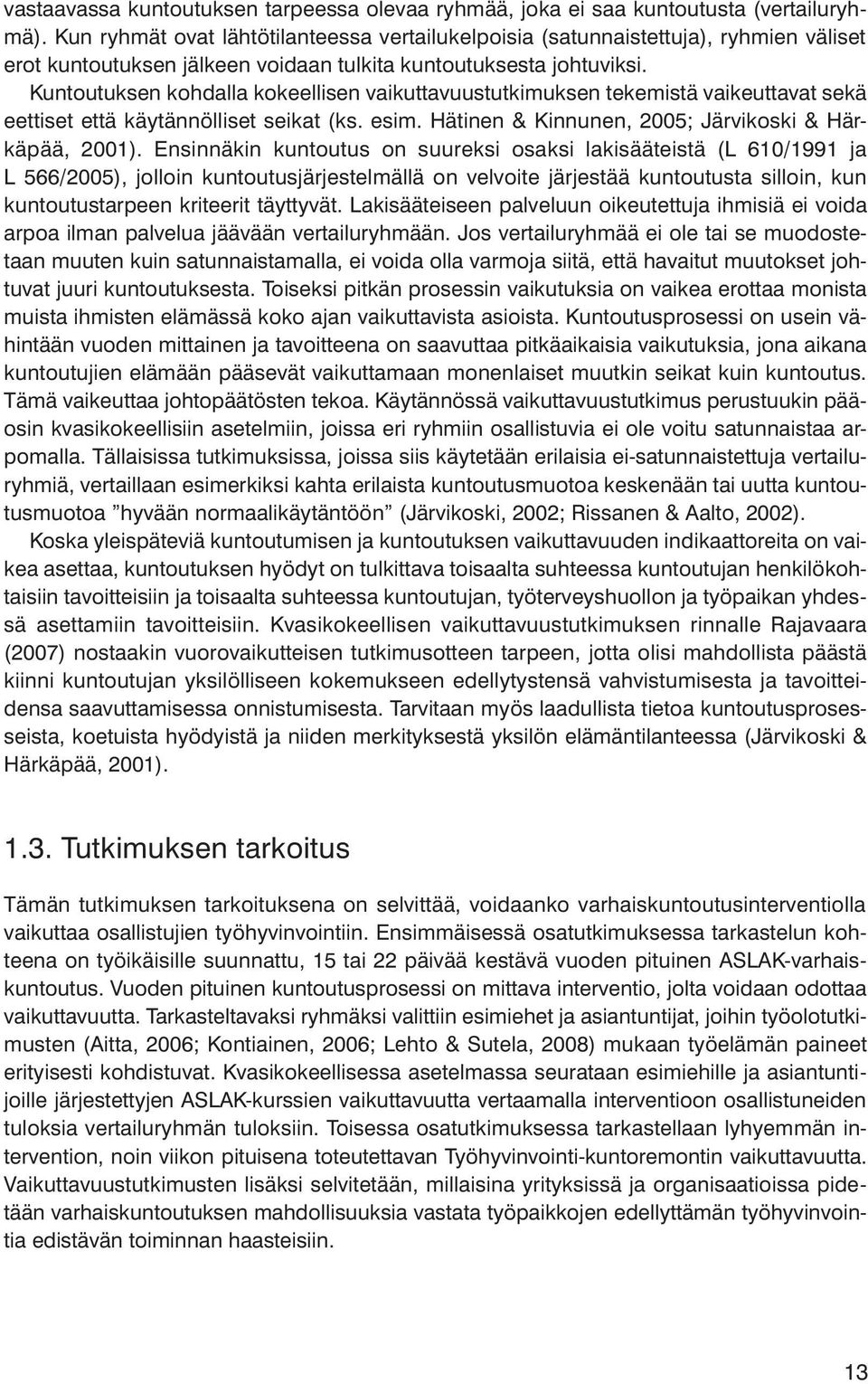 Kuntoutuksen kohdalla kokeellisen vaikuttavuustutkimuksen tekemistä vaikeuttavat sekä eettiset että käytännölliset seikat (ks. esim. Hätinen & Kinnunen, 2005; Järvikoski & Härkäpää, 2001).