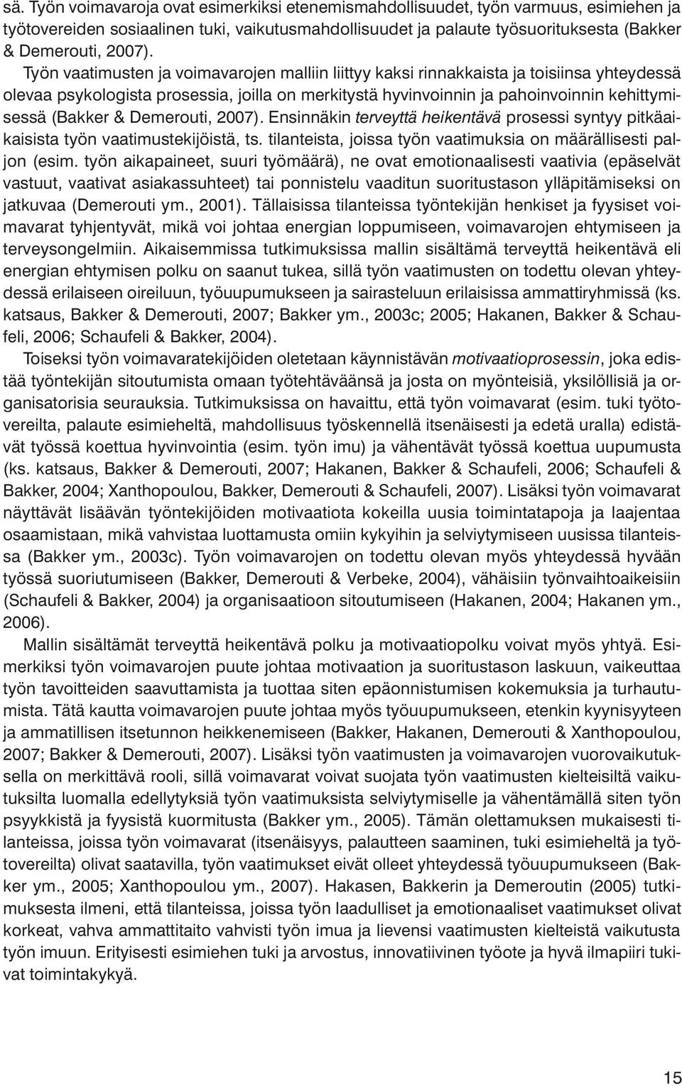 Demerouti, 2007). Ensinnäkin terveyttä heikentävä prosessi syntyy pitkäaikaisista työn vaatimustekijöistä, ts. tilanteista, joissa työn vaatimuksia on määrällisesti paljon (esim.