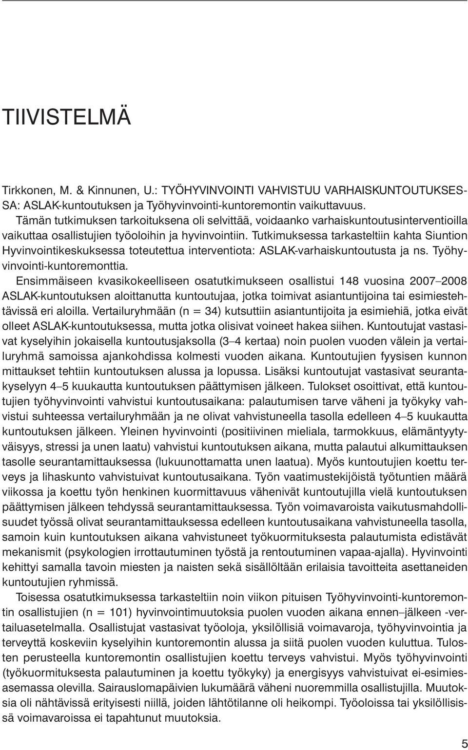 Tutkimuksessa tarkasteltiin kahta Siuntion Hyvinvointikeskuksessa toteutettua interventiota: ASLAK-varhaiskuntoutusta ja ns. Työhyvinvointi-kuntoremonttia.