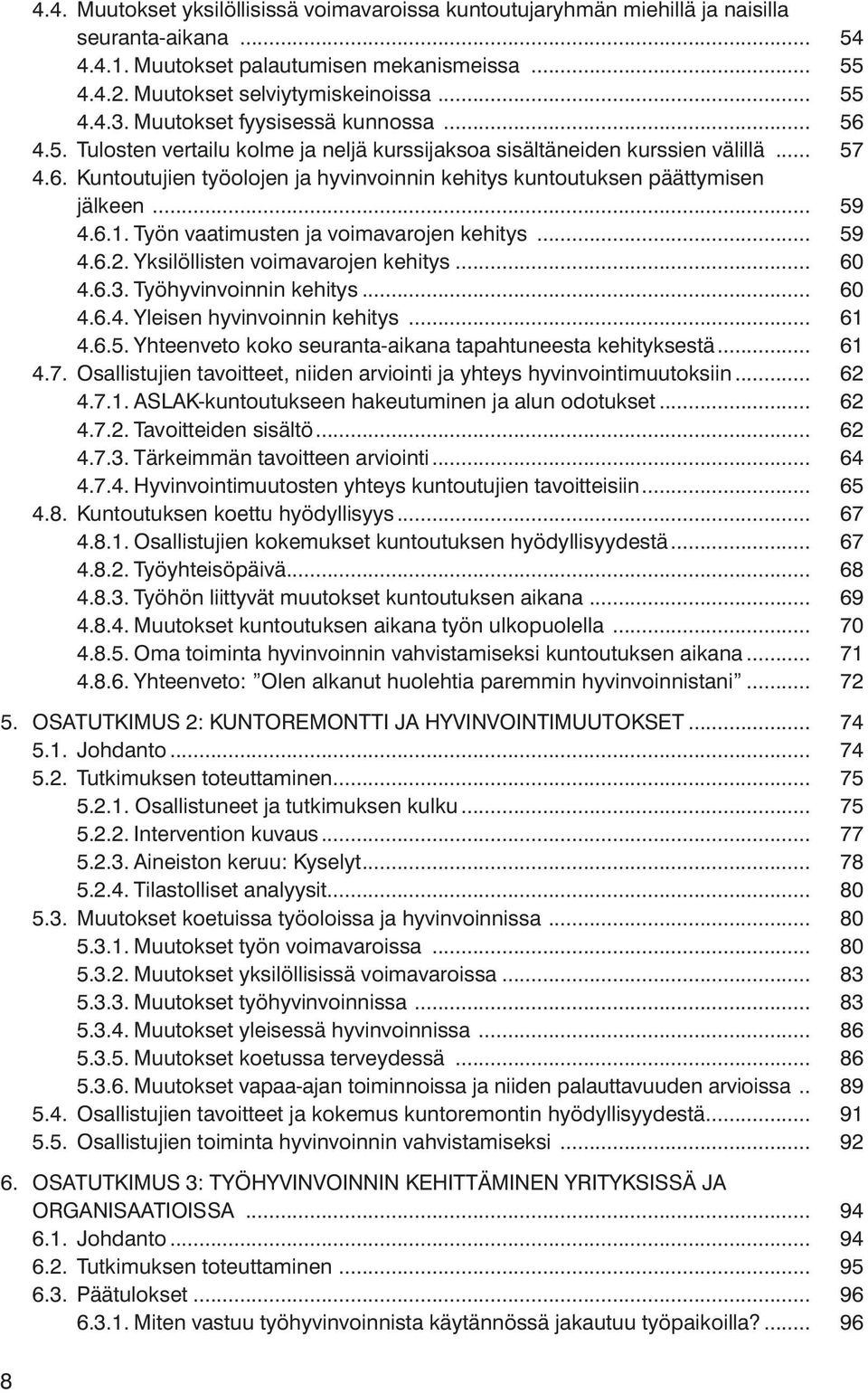 .. 59 4.6.1. Työn vaatimusten ja voimavarojen kehitys... 59 4.6.2. Yksilöllisten voimavarojen kehitys... 60 4.6.3. Työhyvinvoinnin kehitys... 60 4.6.4. Yleisen hyvinvoinnin kehitys... 61 4.6.5. Yhteenveto koko seuranta-aikana tapahtuneesta kehityksestä.