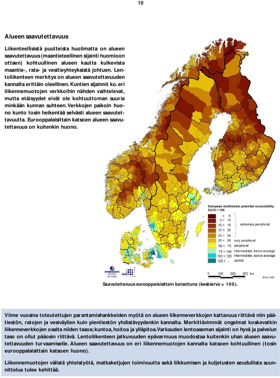 eri liikennemuotojen verkkoihin nähden vaihtelevat, mutta etäisyydet eivät ole kohtuuttoman suuria minkään kunnan suhteen.