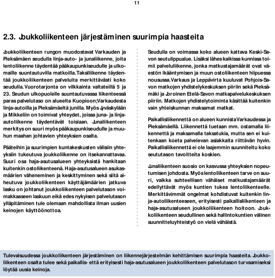 ja ulkomaille suuntautuvilla matkoilla. Taksiliikenne täydentää joukkoliikenteen palveluita merkittävästi koko seudulla. Vuorotarjonta on vilkkainta valtateillä 5 ja 23.