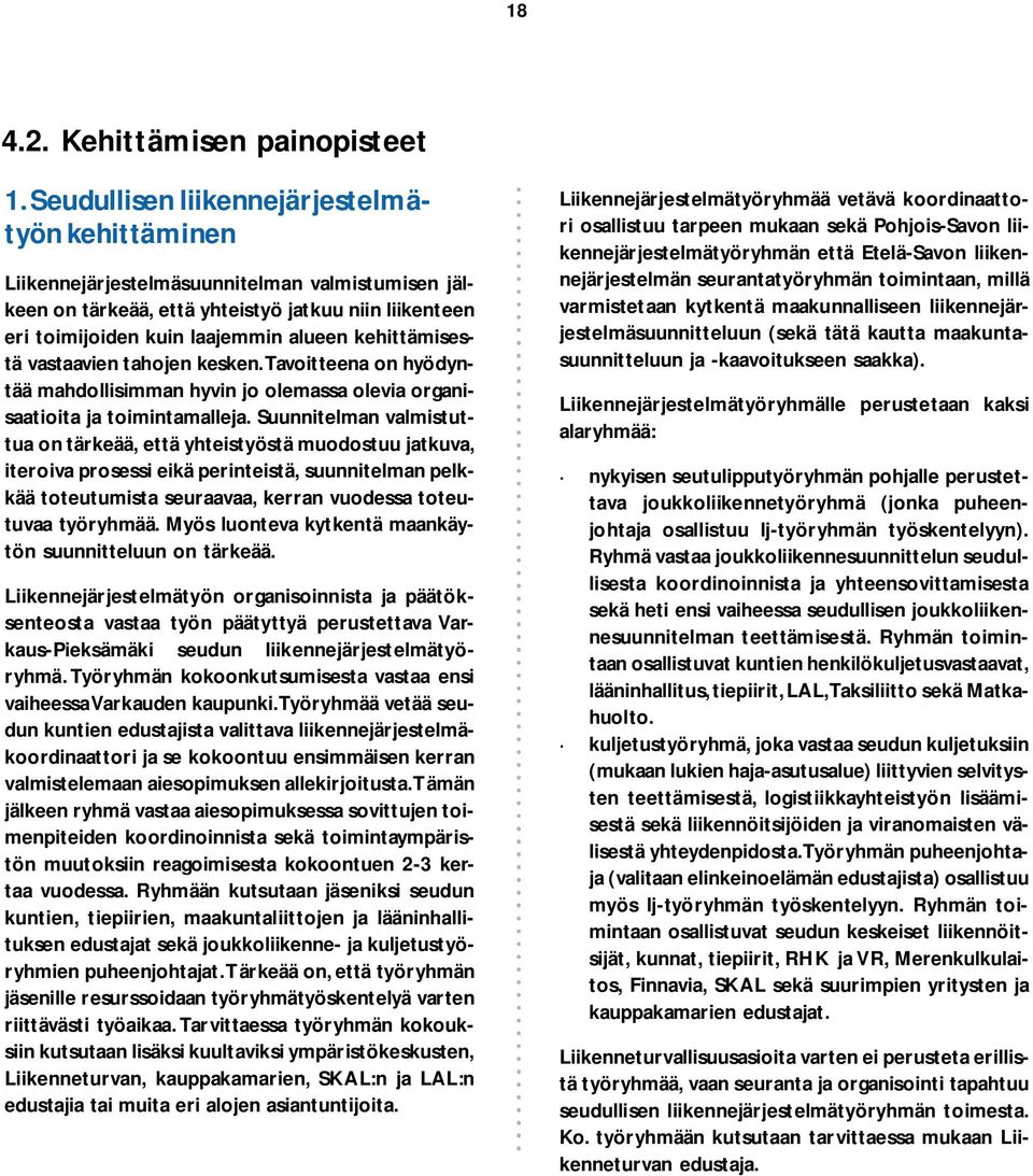 kehittämisestä vastaavien tahojen kesken. Tavoitteena on hyödyntää mahdollisimman hyvin jo olemassa olevia organisaatioita ja toimintamalleja.