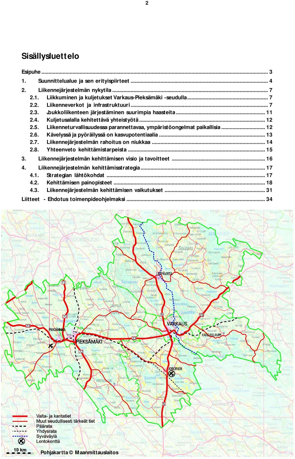 Kävelyssä ja pyöräilyssä on kasvupotentiaalia... 13 2.7. Liikennejärjestelmän rahoitus on niukkaa... 14 2.8. Yhteenveto kehittämistarpeista... 15 3.