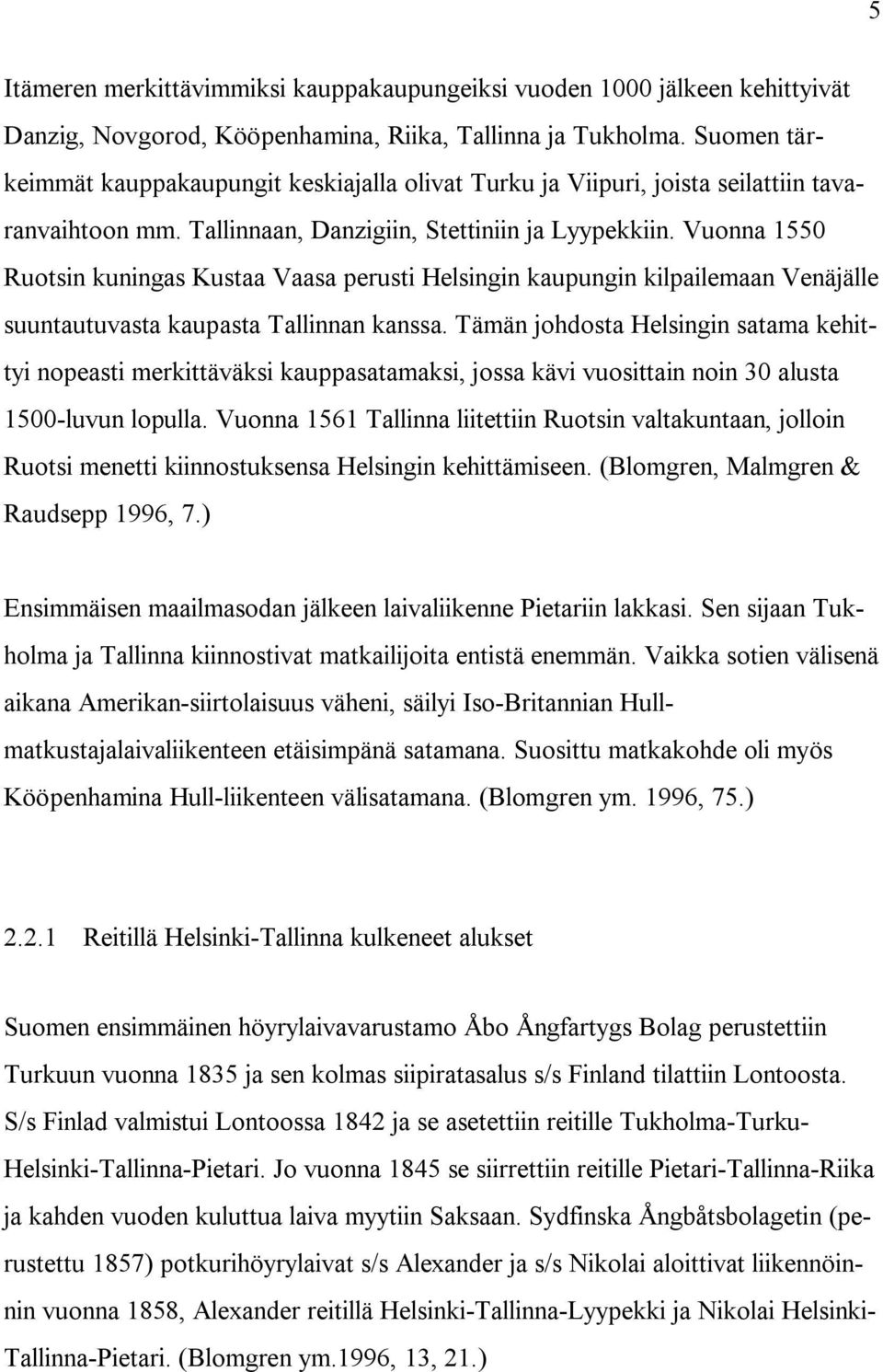 Vuonna 1550 Ruotsin kuningas Kustaa Vaasa perusti Helsingin kaupungin kilpailemaan Venäjälle suuntautuvasta kaupasta Tallinnan kanssa.