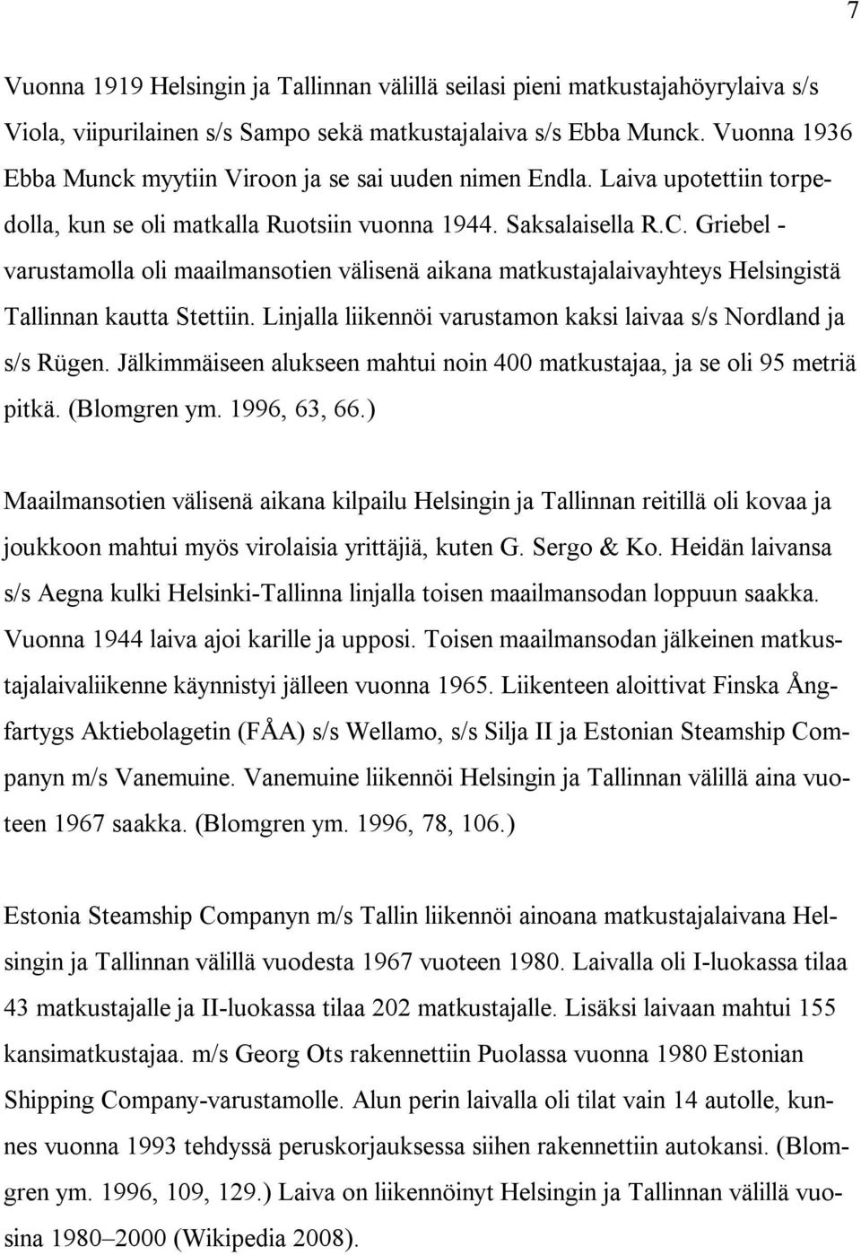 Griebel - varustamolla oli maailmansotien välisenä aikana matkustajalaivayhteys Helsingistä Tallinnan kautta Stettiin. Linjalla liikennöi varustamon kaksi laivaa s/s Nordland ja s/s Rügen.