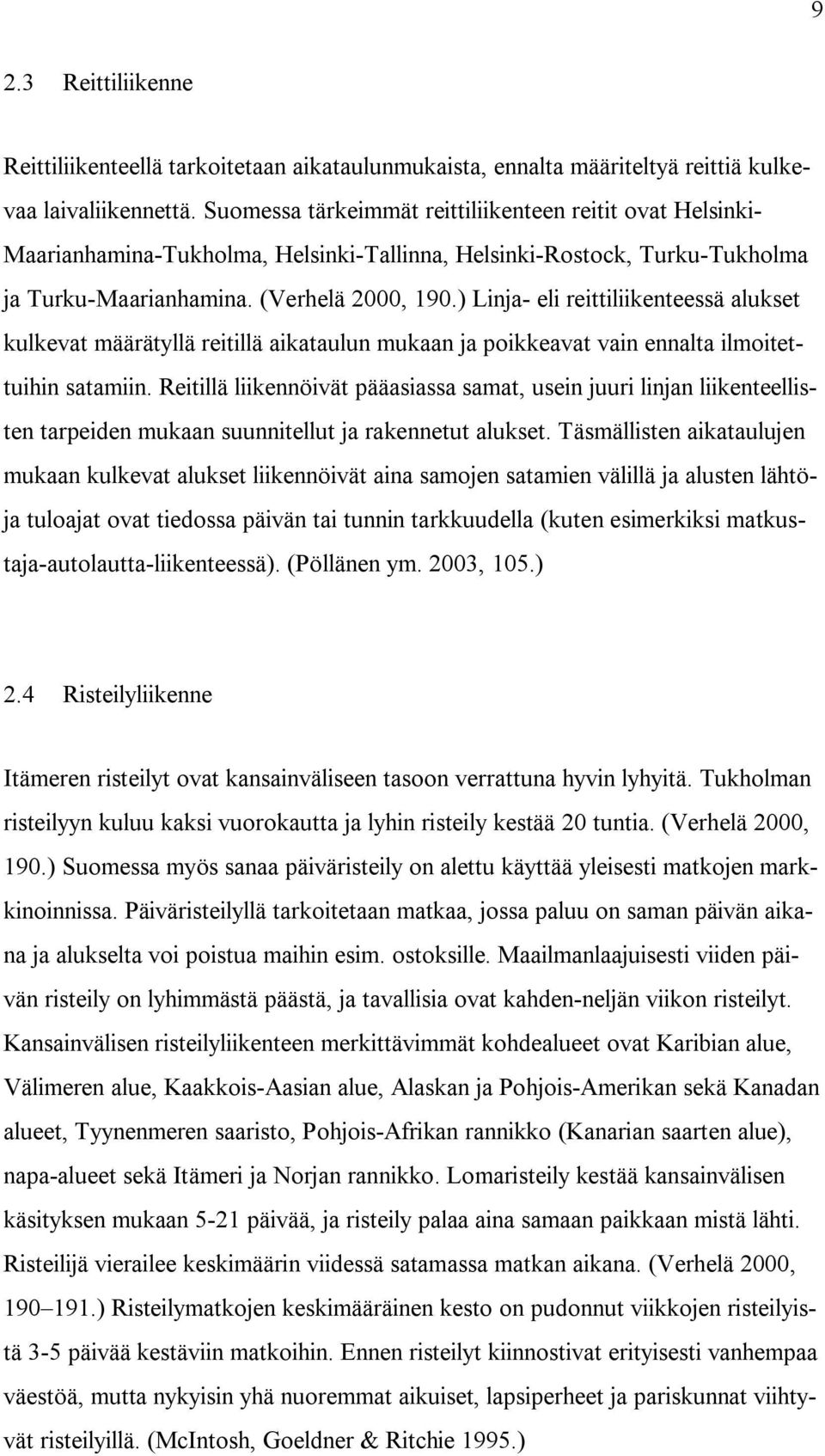 ) Linja- eli reittiliikenteessä alukset kulkevat määrätyllä reitillä aikataulun mukaan ja poikkeavat vain ennalta ilmoitettuihin satamiin.