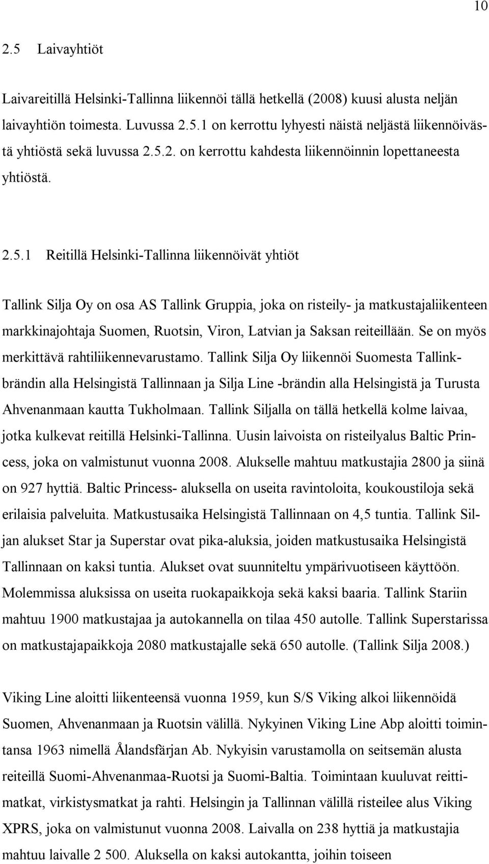 matkustajaliikenteen markkinajohtaja Suomen, Ruotsin, Viron, Latvian ja Saksan reiteillään. Se on myös merkittävä rahtiliikennevarustamo.