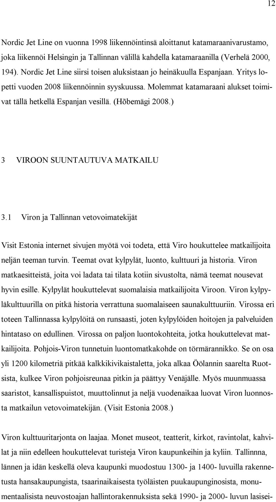(Hõbemägi 2008.) 3 VIROON SUUNTAUTUVA MATKAILU 3.1 Viron ja Tallinnan vetovoimatekijät Visit Estonia internet sivujen myötä voi todeta, että Viro houkuttelee matkailijoita neljän teeman turvin.