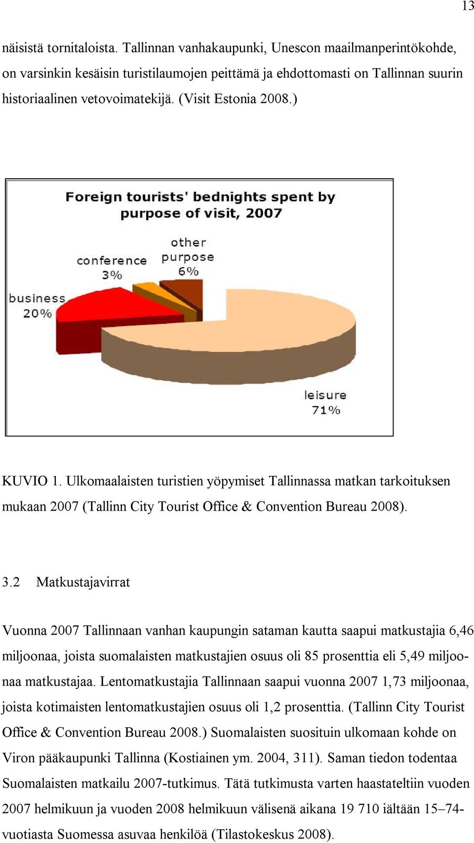 2 Matkustajavirrat Vuonna 2007 Tallinnaan vanhan kaupungin sataman kautta saapui matkustajia 6,46 miljoonaa, joista suomalaisten matkustajien osuus oli 85 prosenttia eli 5,49 miljoonaa matkustajaa.