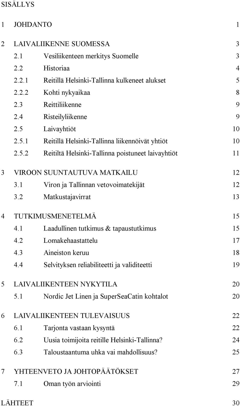 1 Viron ja Tallinnan vetovoimatekijät 12 3.2 Matkustajavirrat 13 4 TUTKIMUSMENETELMÄ 15 4.1 Laadullinen tutkimus & tapaustutkimus 15 4.2 Lomakehaastattelu 17 4.3 Aineiston keruu 18 4.