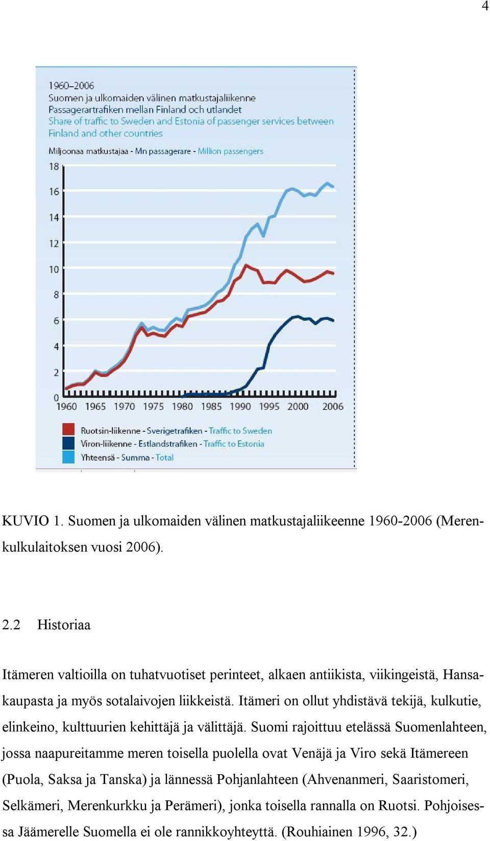 Itämeri on ollut yhdistävä tekijä, kulkutie, elinkeino, kulttuurien kehittäjä ja välittäjä.