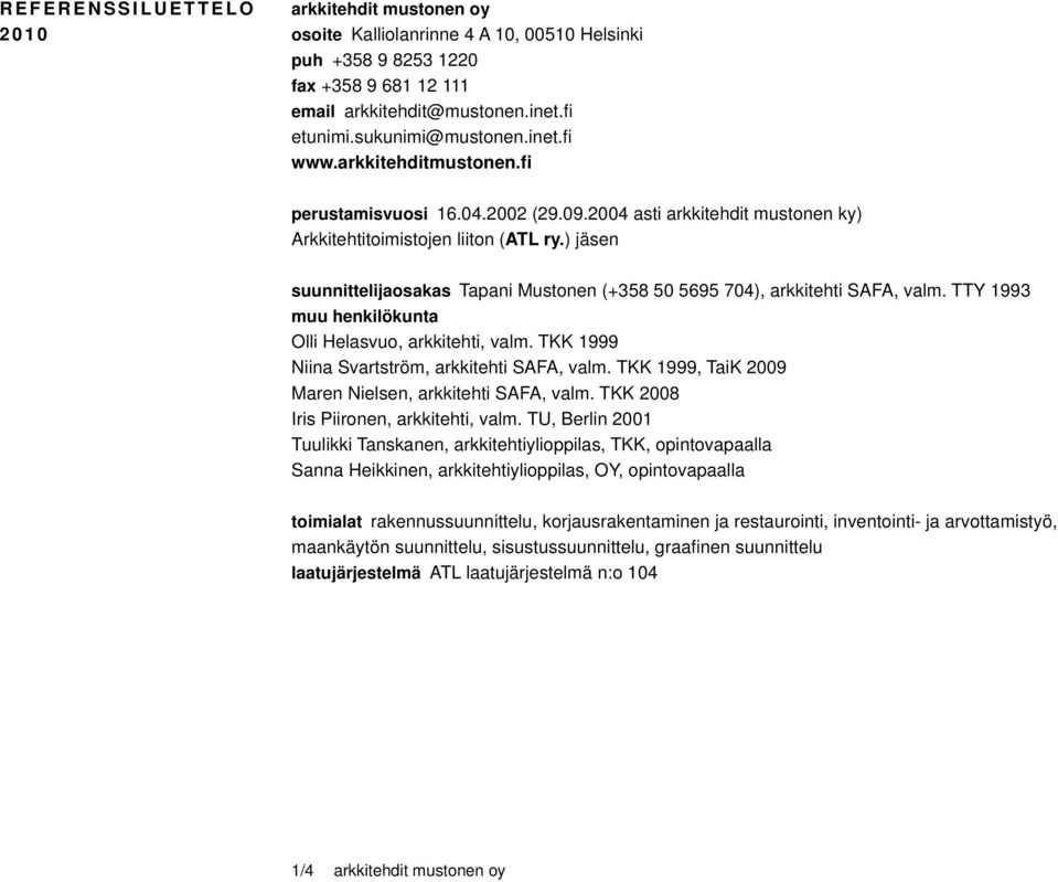 ) jäsen suunnittelijaosakas Tapani Mustonen (+358 50 5695 704), arkkitehti SAFA, valm. TTY 1993 muu henkilökunta Olli Helasvuo, arkkitehti, valm. TKK 1999 Niina Svartström, arkkitehti SAFA, valm.