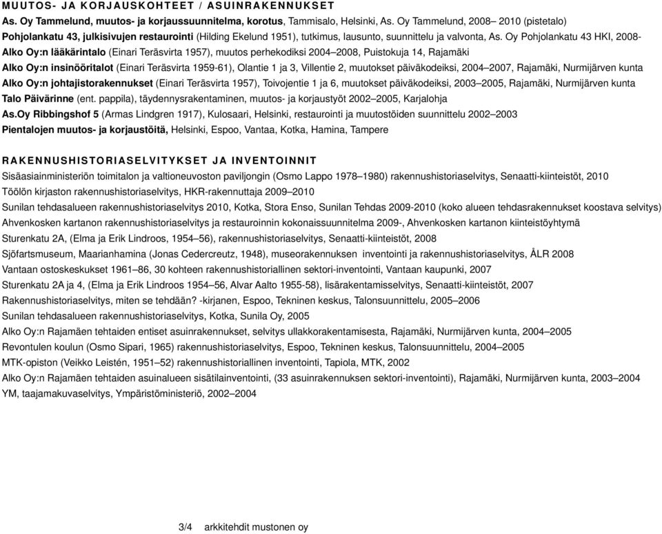 Oy Pohjolankatu 43 HKI, 2008- Alko Oy:n lääkärintalo (Einari Teräsvirta 1957), muutos perhekodiksi 2004 2008, Puistokuja 14, Rajamäki Alko Oy:n insinööritalot (Einari Teräsvirta 1959-61), Olantie 1