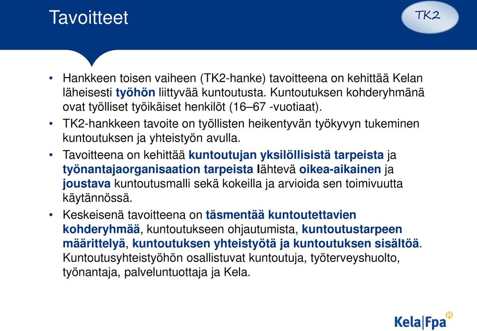 Tavoitteena on kehittää kuntoutujan yksilöllisistä tarpeista ja työnantajaorganisaation tarpeista lähtevä oikea-aikainen ja joustava kuntoutusmalli sekä kokeilla ja arvioida sen toimivuutta