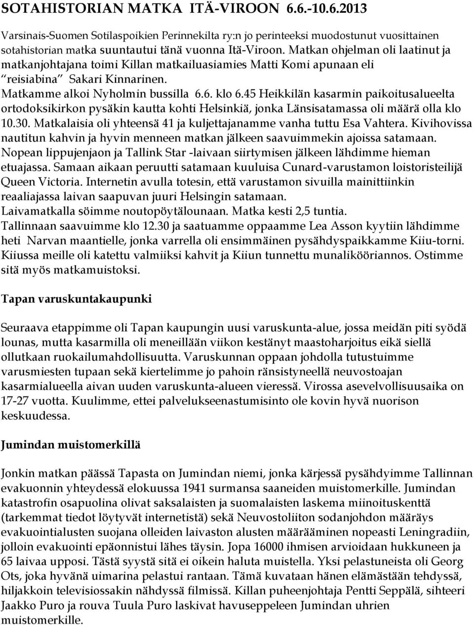 45 Heikkilän kasarmin paikoitusalueelta ortodoksikirkon pysäkin kautta kohti Helsinkiä, jonka Länsisatamassa oli määrä olla klo 10.30.