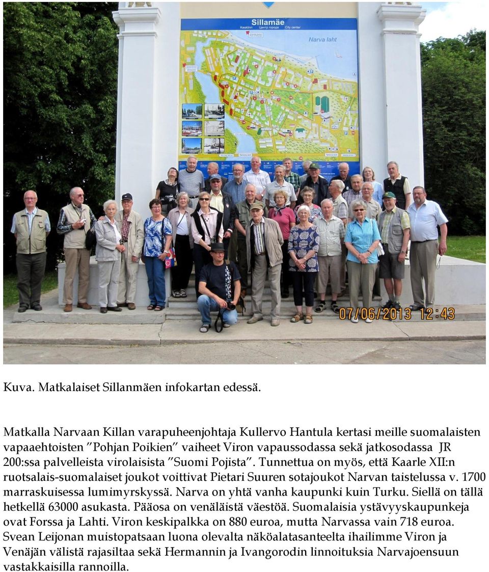 Suomi Pojista. Tunnettua on myös, että Kaarle XII:n ruotsalais-suomalaiset joukot voittivat Pietari Suuren sotajoukot Narvan taistelussa v. 1700 marraskuisessa lumimyrskyssä.