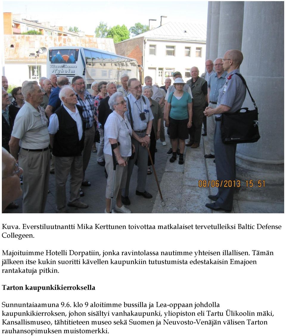 Tämän jälkeen itse kukin suoritti kävellen kaupunkiin tutustumista edestakaisin Emajoen rantakatuja pitkin.