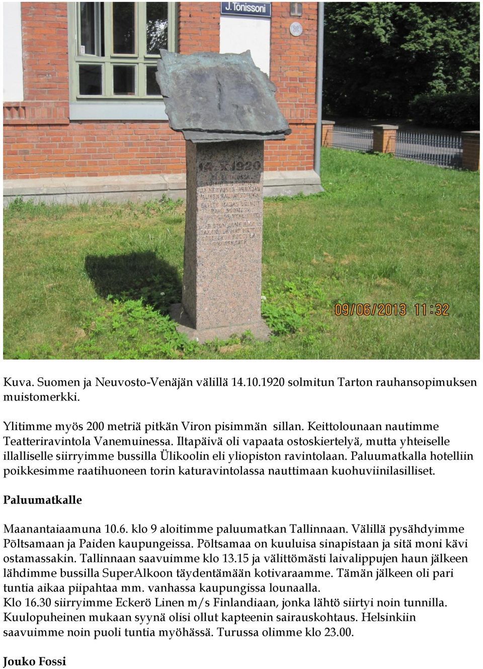 Paluumatkalla hotelliin poikkesimme raatihuoneen torin katuravintolassa nauttimaan kuohuviinilasilliset. Paluumatkalle Maanantaiaamuna 10.6. klo 9 aloitimme paluumatkan Tallinnaan.