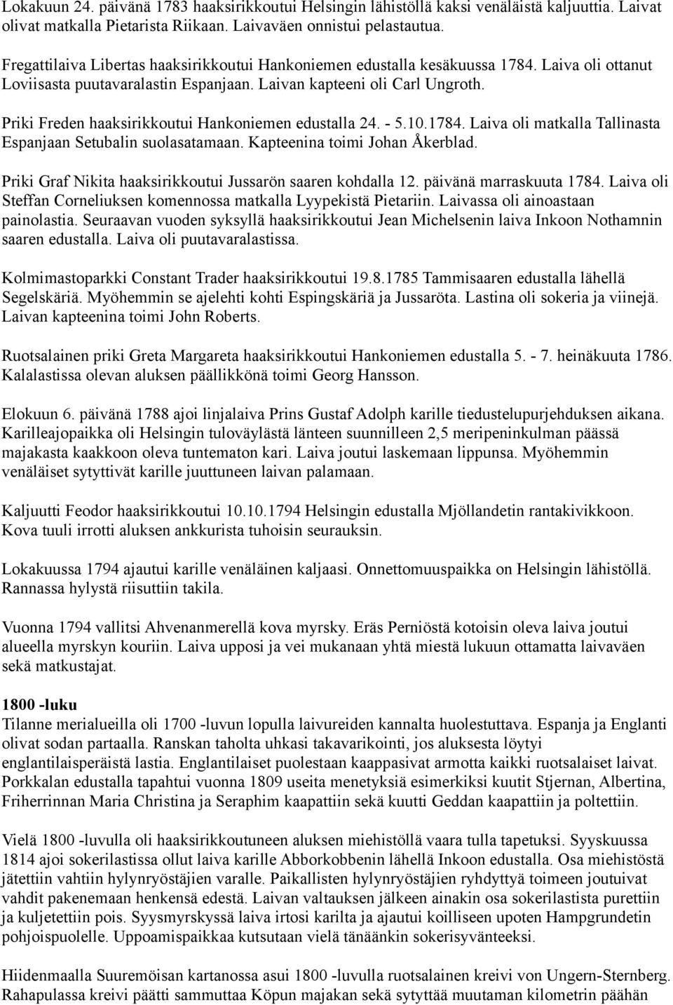 Priki Freden haaksirikkoutui Hankoniemen edustalla 24. - 5.10.1784. Laiva oli matkalla Tallinasta Espanjaan Setubalin suolasatamaan. Kapteenina toimi Johan Åkerblad.