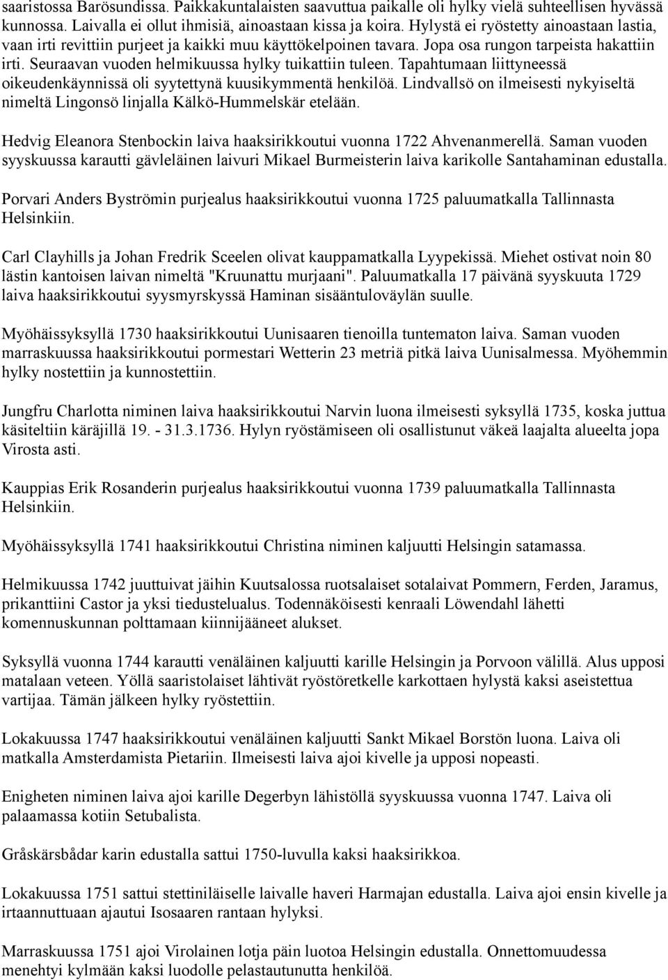 Seuraavan vuoden helmikuussa hylky tuikattiin tuleen. Tapahtumaan liittyneessä oikeudenkäynnissä oli syytettynä kuusikymmentä henkilöä.