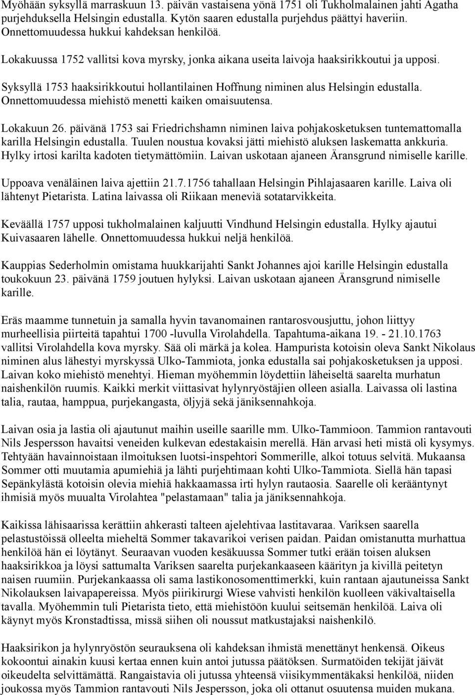 Syksyllä 1753 haaksirikkoutui hollantilainen Hoffnung niminen alus Helsingin edustalla. Onnettomuudessa miehistö menetti kaiken omaisuutensa. Lokakuun 26.