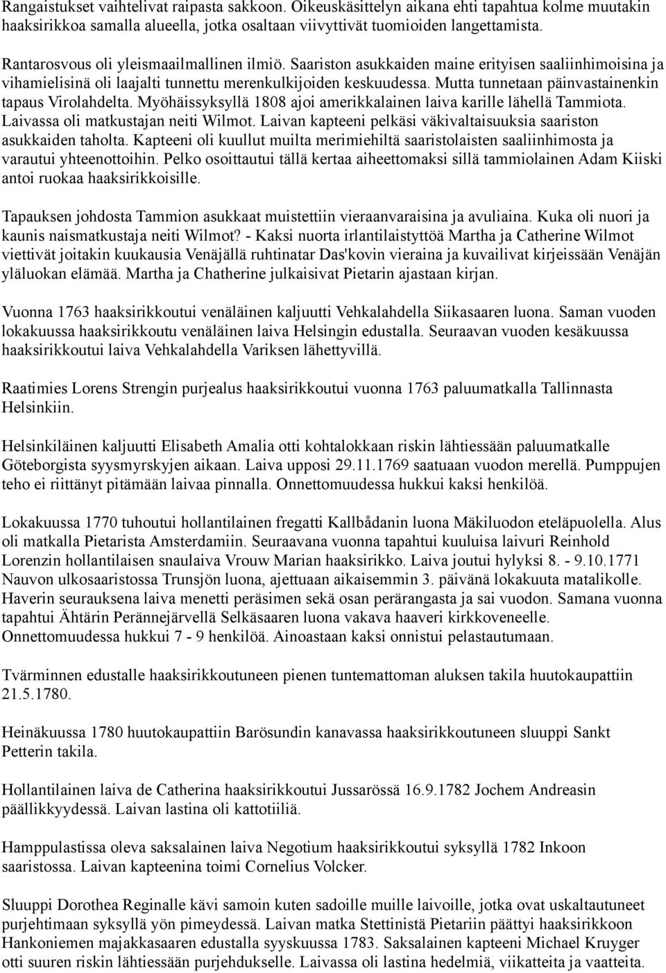 Mutta tunnetaan päinvastainenkin tapaus Virolahdelta. Myöhäissyksyllä 1808 ajoi amerikkalainen laiva karille lähellä Tammiota. Laivassa oli matkustajan neiti Wilmot.