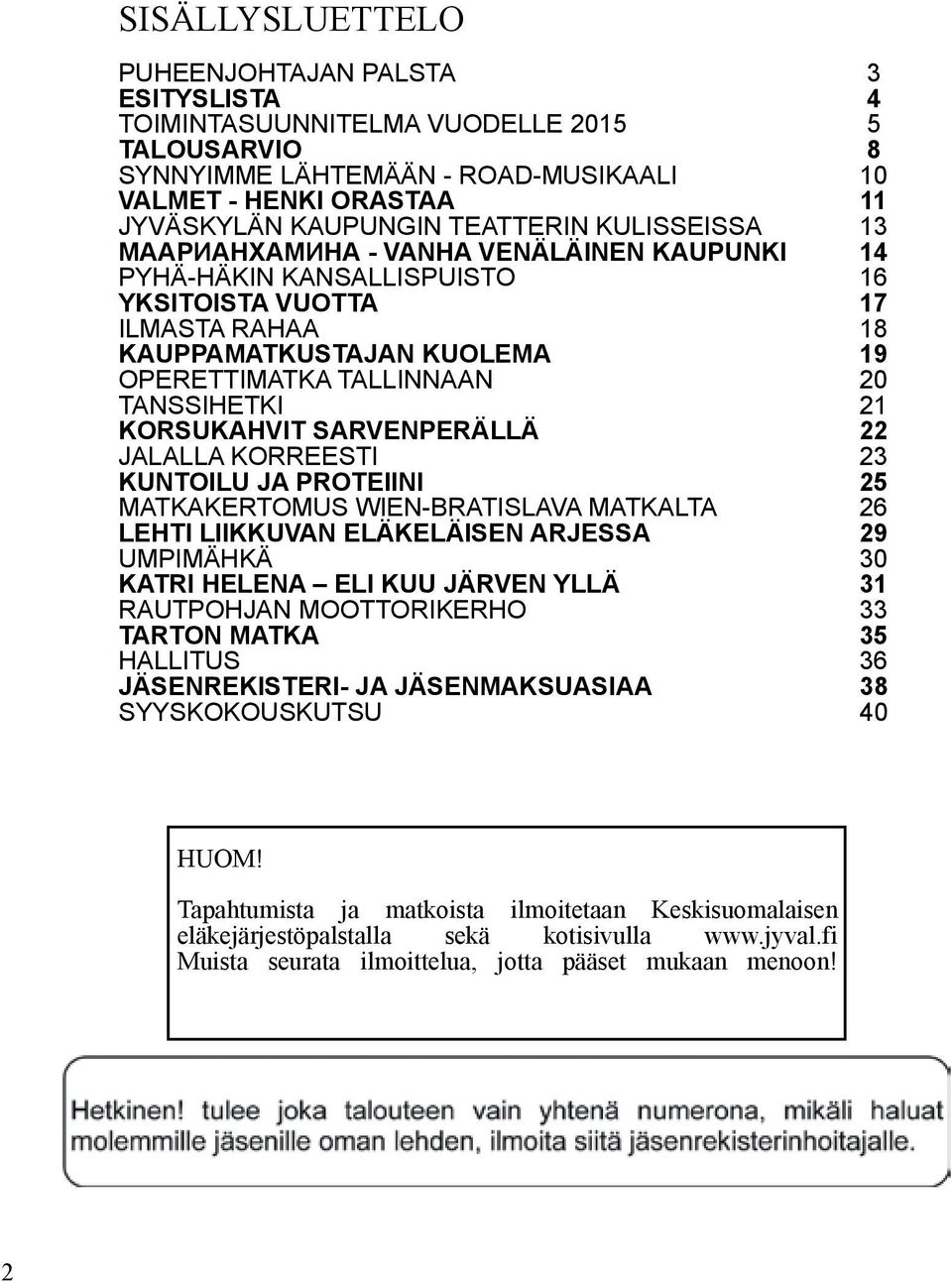 Tanssihetki 21 KORSUKAHVIT SARVENPERÄLLÄ 22 JALALLA KORREESTI 23 Kuntoilu ja proteiini 25 Matkakertomus WIEN-BRATISLAVA MATKALTA 26 Lehti liikkuvan eläkeläisen arjessa 29 UMPIMÄHKÄ 30 Katri Helena