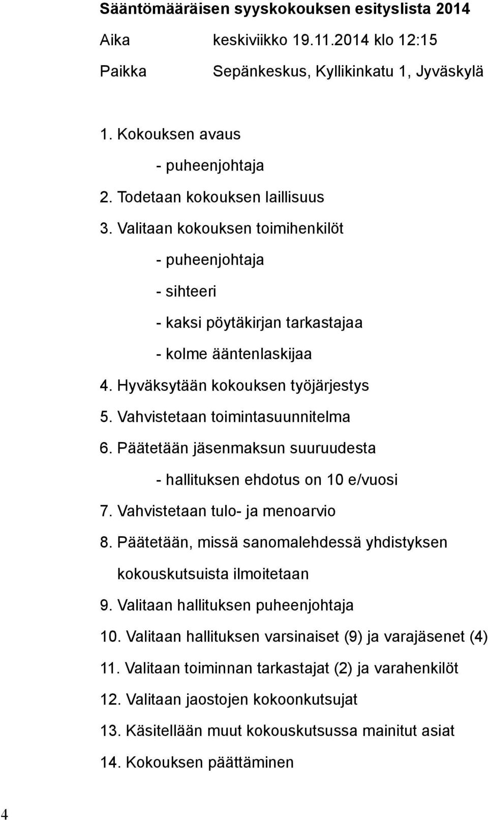 Vahvistetaan toimintasuunnitelma 6. Päätetään jäsenmaksun suuruudesta - hallituksen ehdotus on 10 e/vuosi 7. Vahvistetaan tulo- ja menoarvio 8.