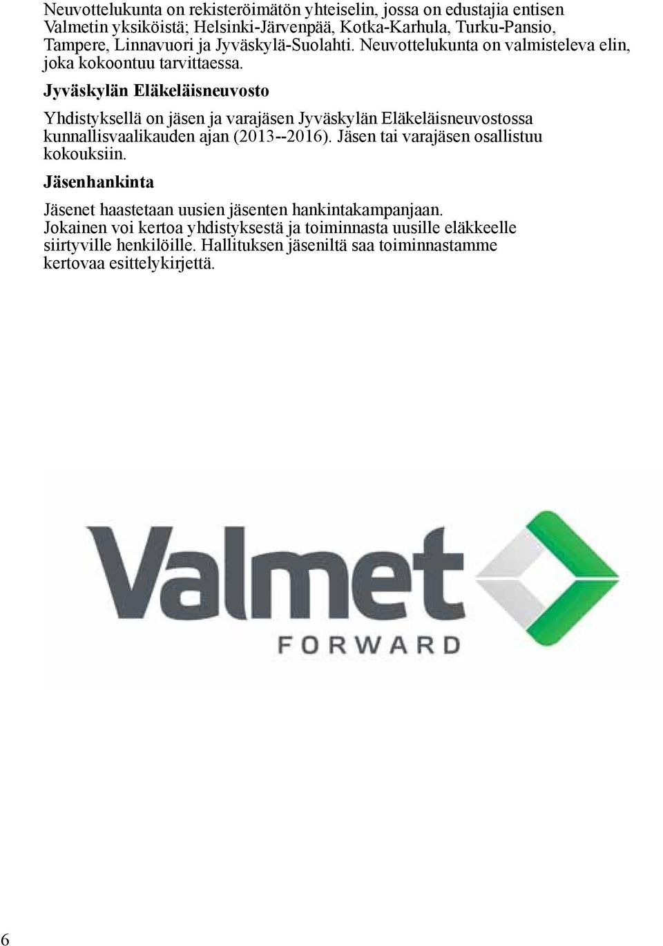 Jyväskylän Eläkeläisneuvosto Yhdistyksellä on jäsen ja varajäsen Jyväskylän Eläkeläisneuvostossa kunnallisvaalikauden ajan (2013--2016).