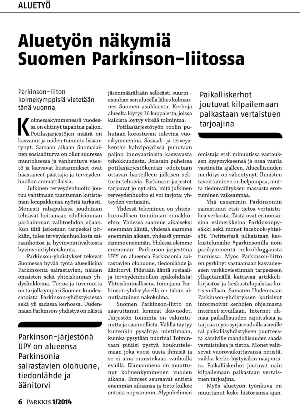 Samaan aikaan Suomalainen sosiaaliturva on ollut suuressa muutoksessa ja vanhentuva väestö ja kasvavat kustannukset ovat haastaneet päättäjiä ja terveydenhuollon ammattilaisia.