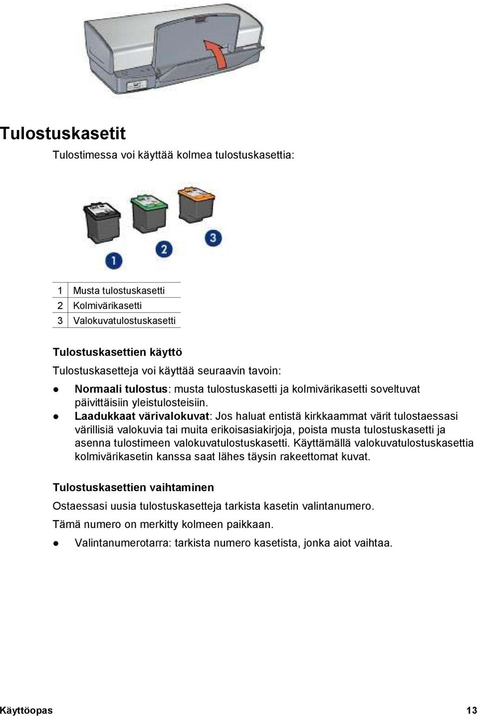 Laadukkaat värivalokuvat: Jos haluat entistä kirkkaammat värit tulostaessasi värillisiä valokuvia tai muita erikoisasiakirjoja, poista musta tulostuskasetti ja asenna tulostimeen