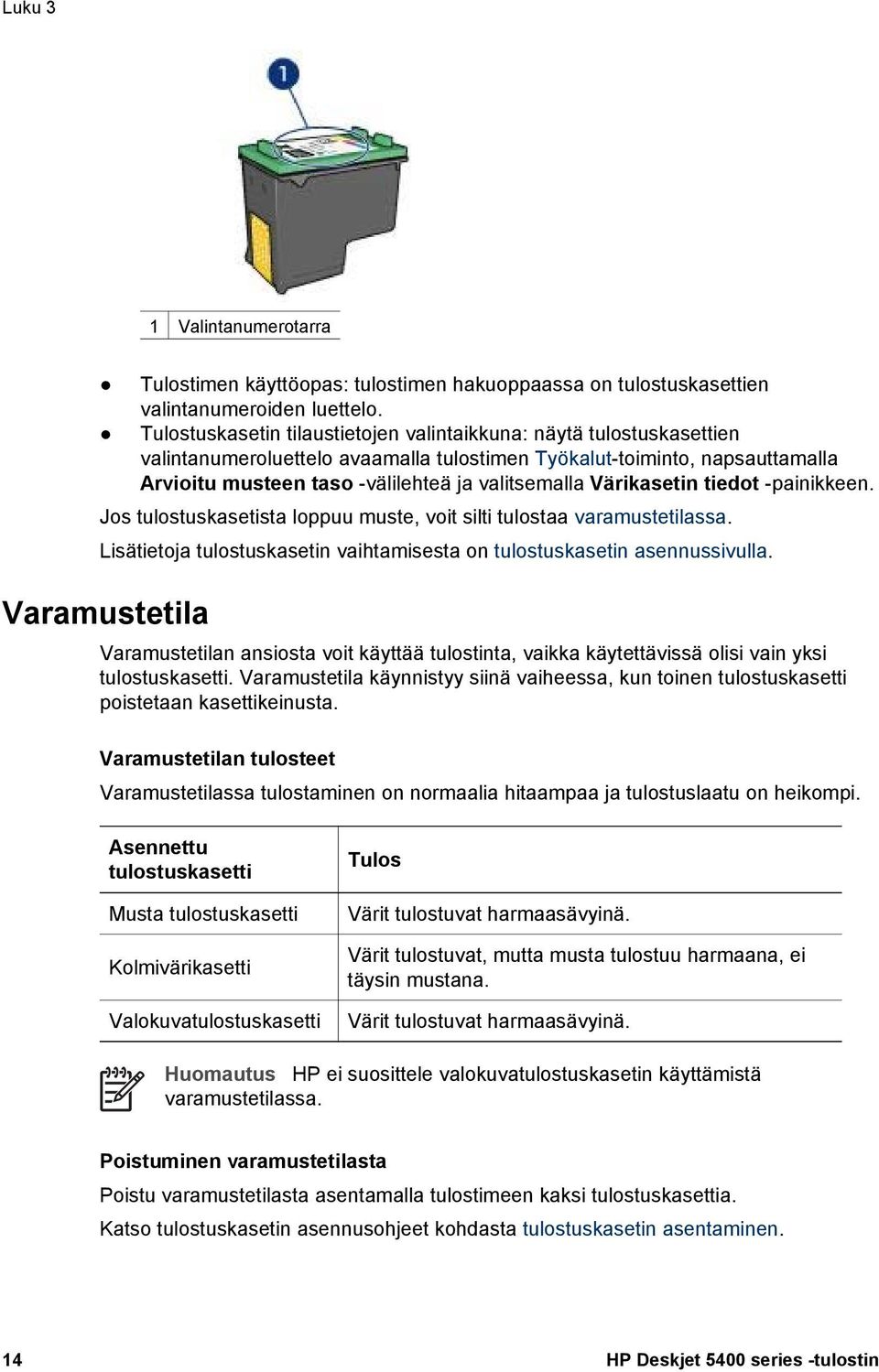 Värikasetin tiedot -painikkeen. Jos tulostuskasetista loppuu muste, voit silti tulostaa varamustetilassa. Lisätietoja tulostuskasetin vaihtamisesta on tulostuskasetin asennussivulla.