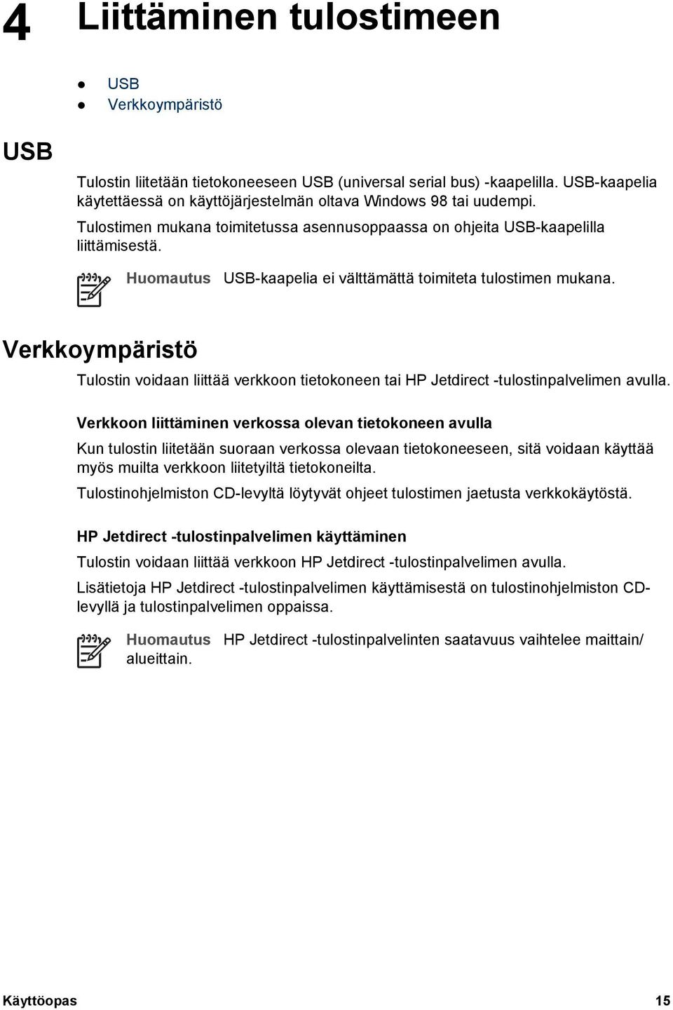 Huomautus USB-kaapelia ei välttämättä toimiteta tulostimen mukana. Verkkoympäristö Tulostin voidaan liittää verkkoon tietokoneen tai HP Jetdirect -tulostinpalvelimen avulla.