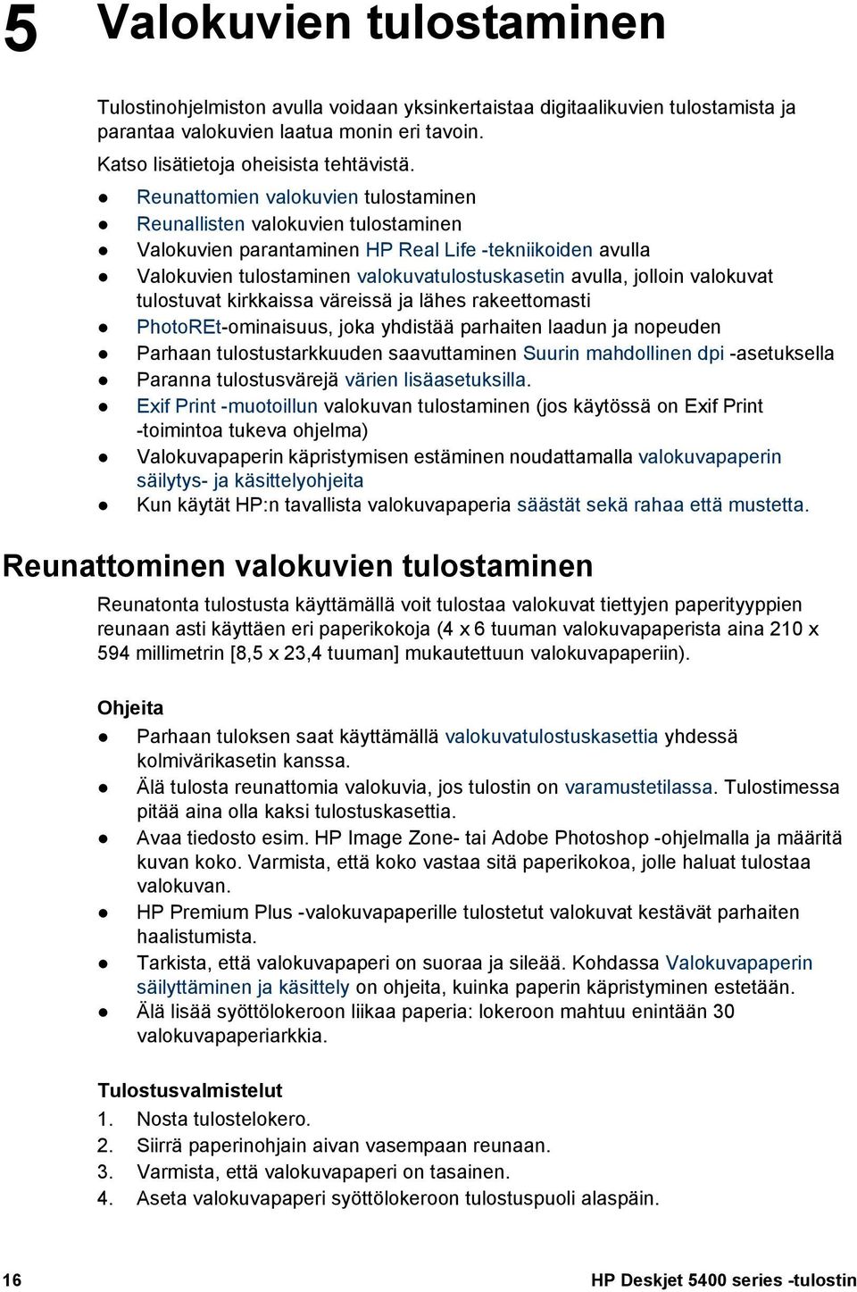 valokuvat tulostuvat kirkkaissa väreissä ja lähes rakeettomasti PhotoREt-ominaisuus, joka yhdistää parhaiten laadun ja nopeuden Parhaan tulostustarkkuuden saavuttaminen Suurin mahdollinen dpi