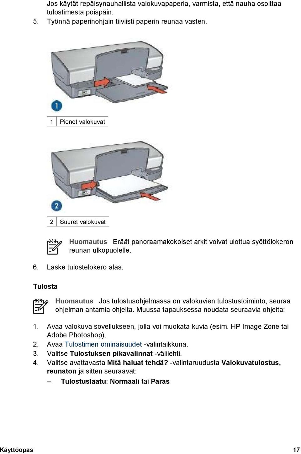 Tulosta Huomautus Jos tulostusohjelmassa on valokuvien tulostustoiminto, seuraa ohjelman antamia ohjeita. Muussa tapauksessa noudata seuraavia ohjeita: 1.