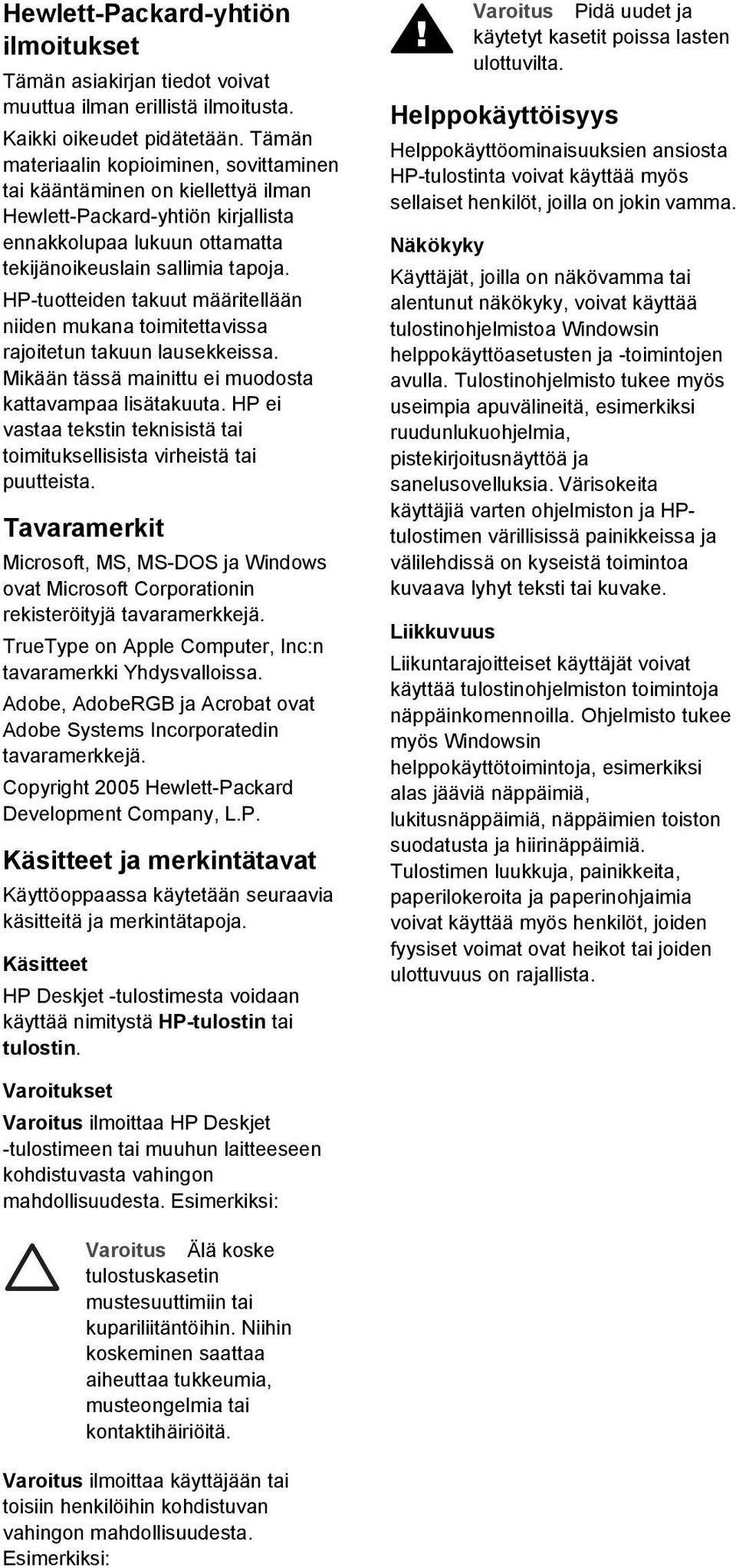 HP-tuotteiden takuut määritellään niiden mukana toimitettavissa rajoitetun takuun lausekkeissa. Mikään tässä mainittu ei muodosta kattavampaa lisätakuuta.