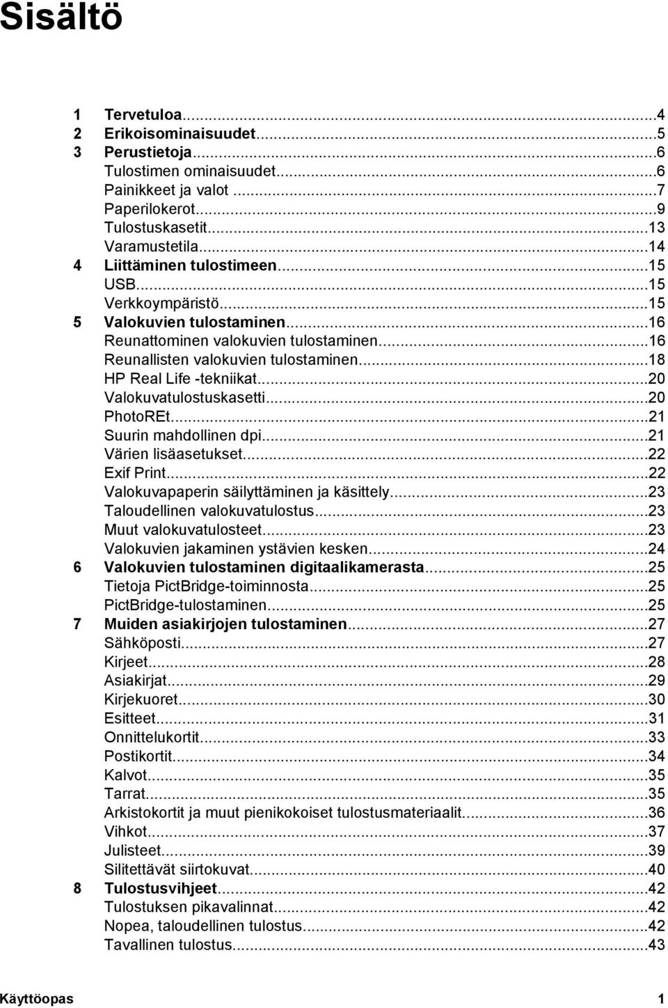 ..18 HP Real Life -tekniikat...20 Valokuvatulostuskasetti...20 PhotoREt...21 Suurin mahdollinen dpi...21 Värien lisäasetukset...22 Exif Print...22 Valokuvapaperin säilyttäminen ja käsittely.