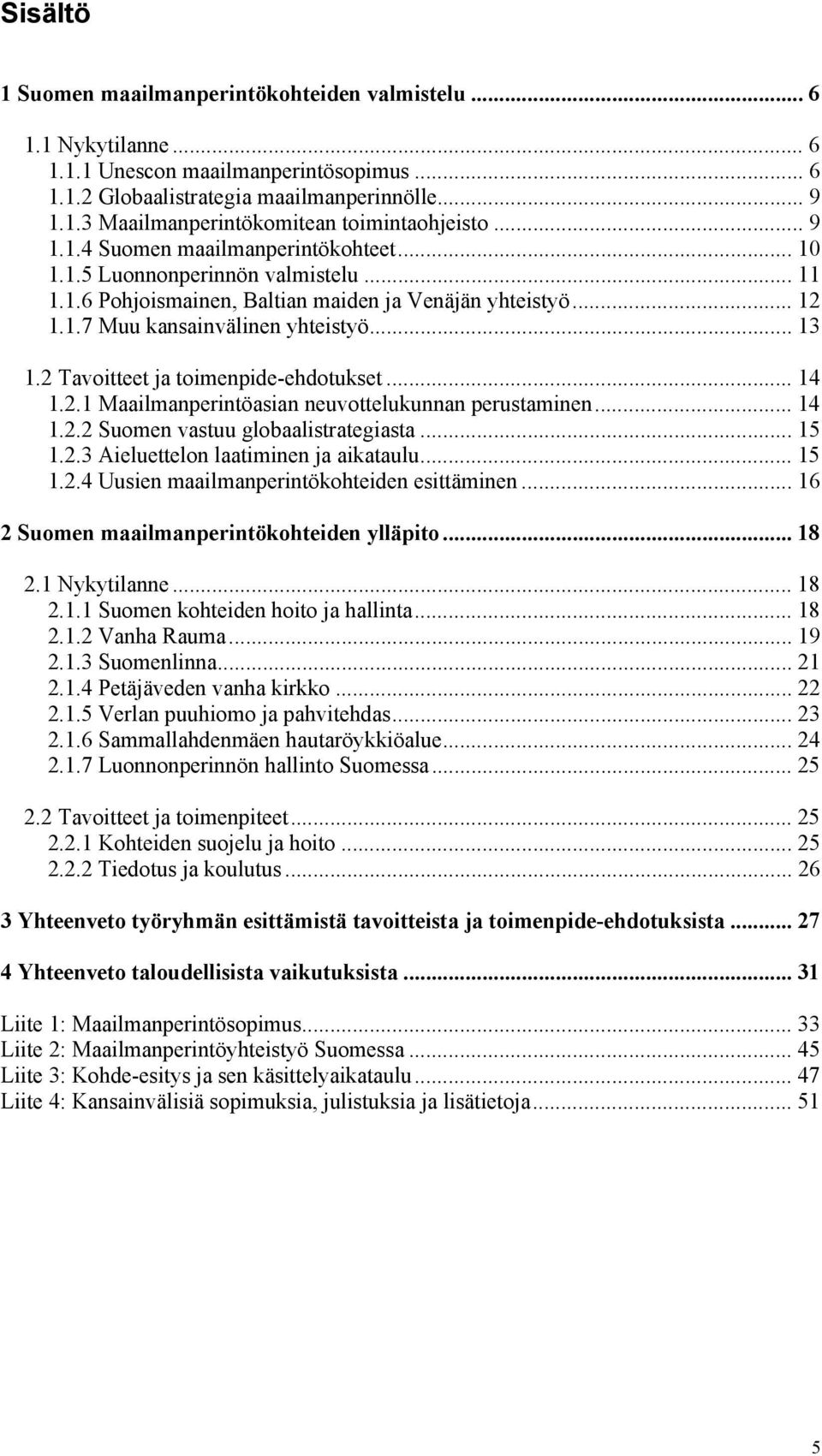 2 Tavoitteet ja toimenpide-ehdotukset... 14 1.2.1 Maailmanperintöasian neuvottelukunnan perustaminen... 14 1.2.2 Suomen vastuu globaalistrategiasta... 15 1.2.3 Aieluettelon laatiminen ja aikataulu.