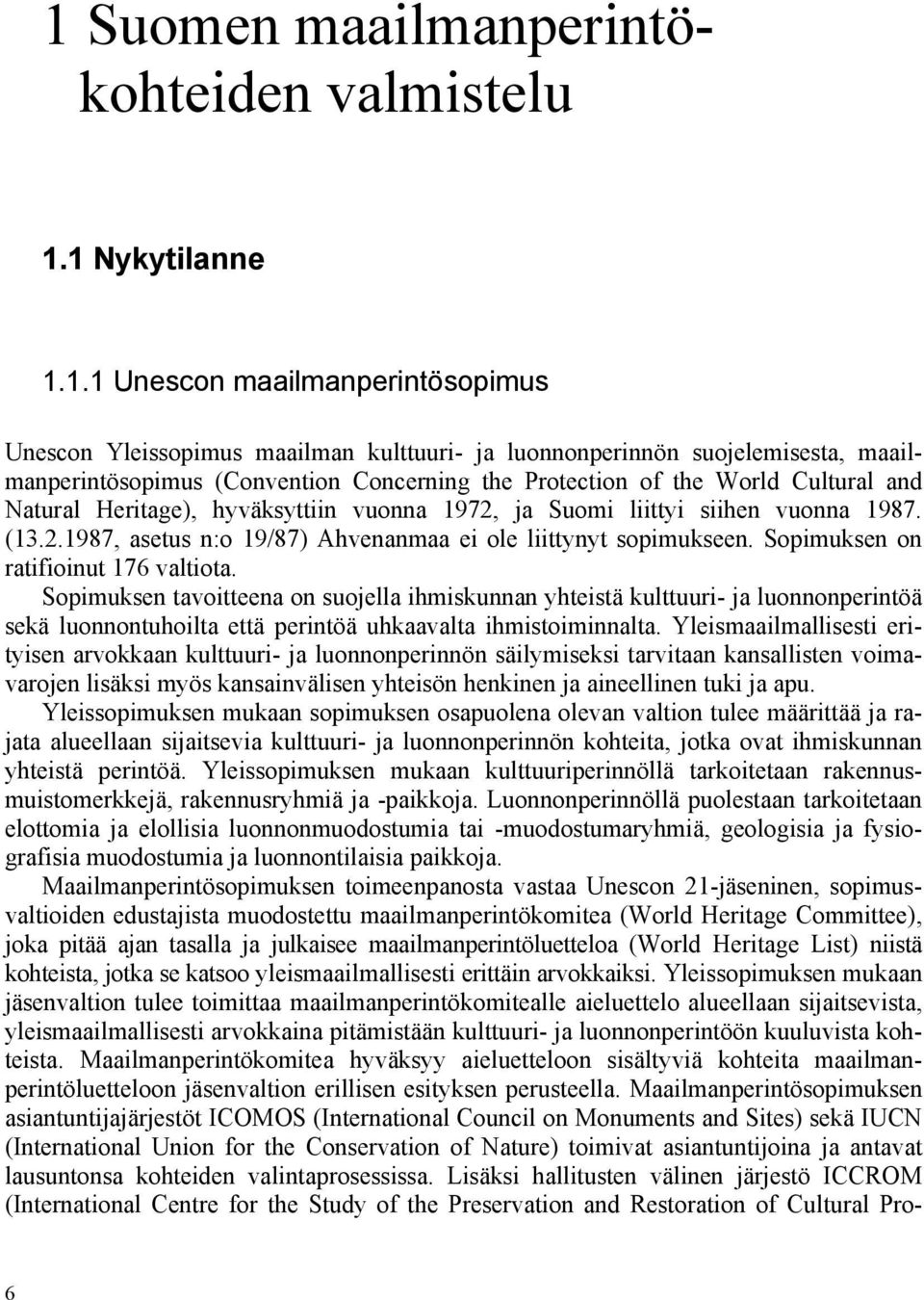 Sopimuksen on ratifioinut 176 valtiota. Sopimuksen tavoitteena on suojella ihmiskunnan yhteistä kulttuuri- ja luonnonperintöä sekä luonnontuhoilta että perintöä uhkaavalta ihmistoiminnalta.