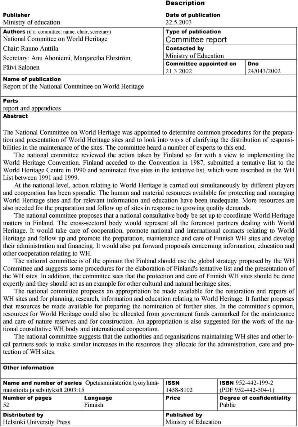 2003 Type of publication Committee report Contacted by Ministry of Education Committee appointed on 21.3.2002 Dno 24/043/2002 The National Committee on World Heritage was appointed to determine