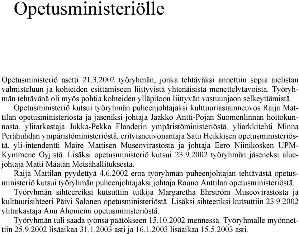 Opetusministeriö kutsui työryhmän puheenjohtajaksi kulttuuriasiainneuvos Raija Mattilan opetusministeriöstä ja jäseniksi johtaja Jaakko Antti-Pojan Suomenlinnan hoitokunnasta, ylitarkastaja